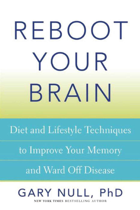 Reboot Your Brain: Diet and Lifestyle Techniques to Improve Your Memory and Ward Off Disease
