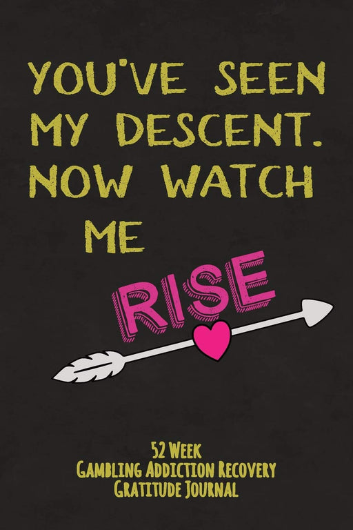 You've Seen My Descent Now Watch Me Rise: 52 Week Gambling Addiction Recovery Gratitude Journal With Daily and Weekly Gratitude and Affirmations