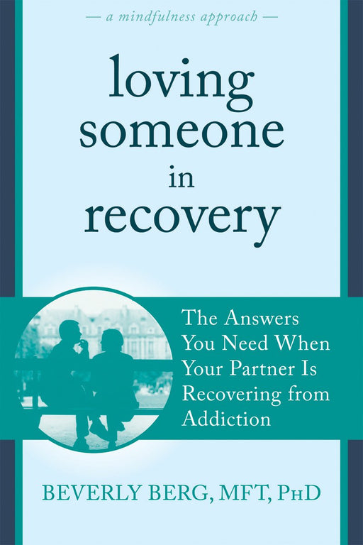 Loving Someone in Recovery: The Answers You Need When Your Partner Is Recovering from Addiction (The New Harbinger Loving Someone Series)