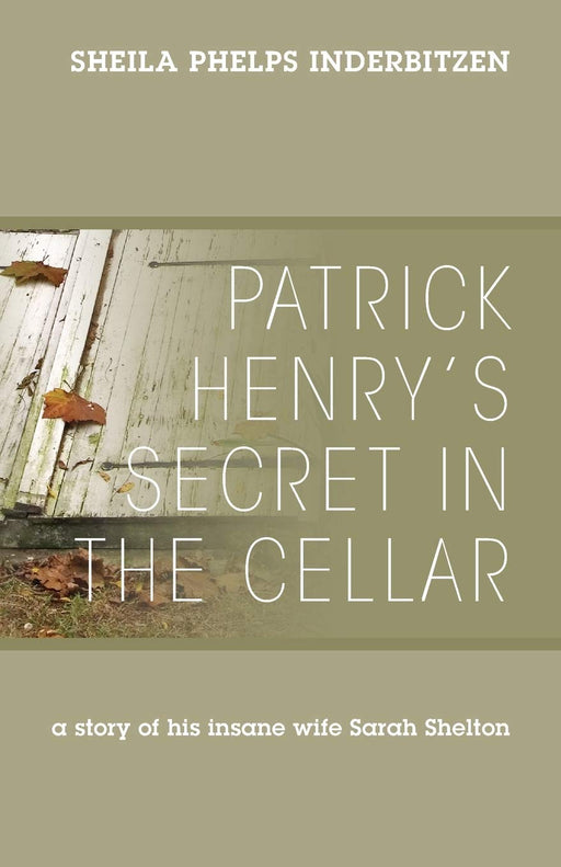 Patrick Henry's Secret In The Cellar: A story of his insane wife Sarah Shelton