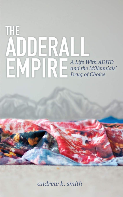 The Adderall Empire: A Life With ADHD and the Millennials' Drug of Choice