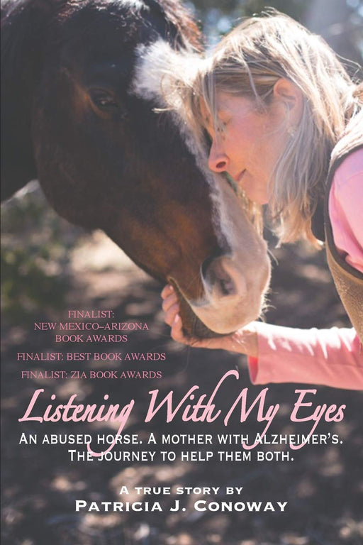 Listening With My Eyes: An Abused Horse. A Mother With Alzheimer's. The Journey To Help Them Both.