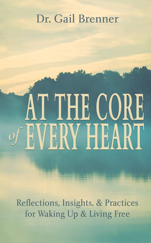 At the Core of Every Heart: Reflections, Insight, and Practices for Waking Up and Living Free