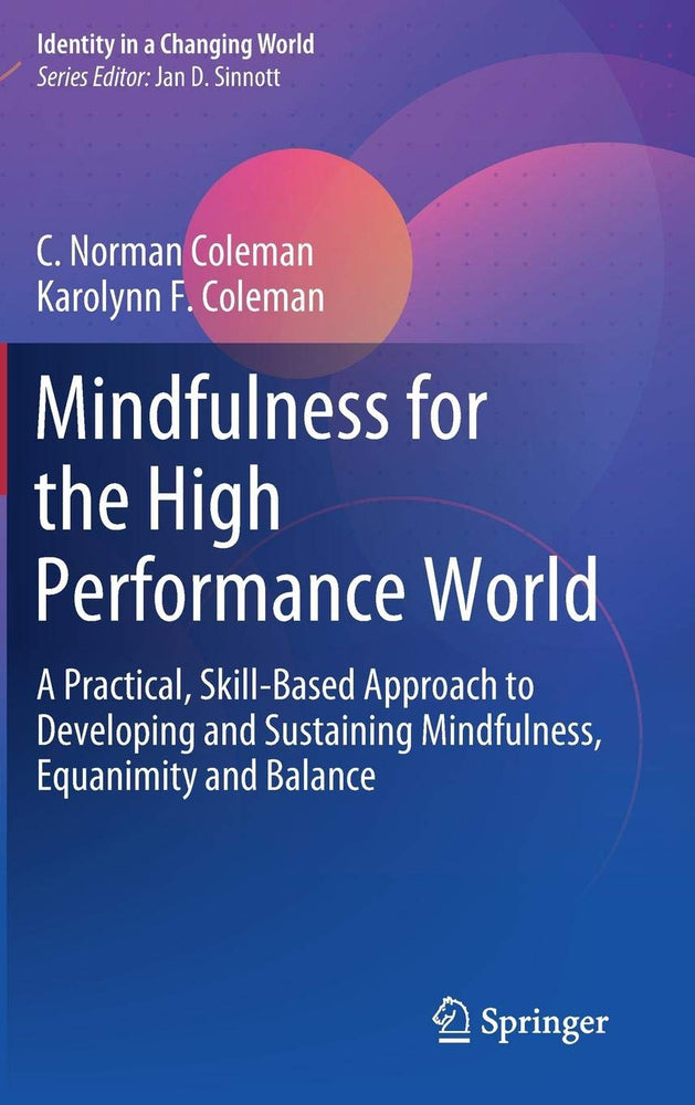 Mindfulness for the High Performance World: A Practical, Skill-Based Approach to Developing and Sustaining Mindfulness, Equanimity and Balance (Identity in a Changing World)
