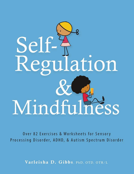 Self-Regulation and Mindfulness: Over 82 Exercises & Worksheets for Sensory Processing Disorder, ADHD, & Autism Spectrum Disorder