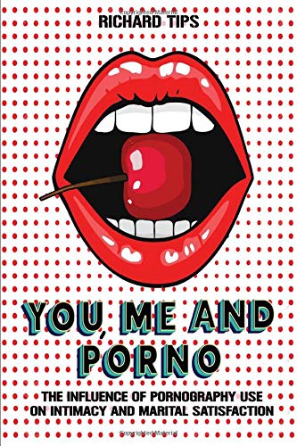 YOU, ME AND PORN: THE INFLUENCE OF PORNOGRAPHY USE ON INTIMACY AND MARITAL SATISFACTION