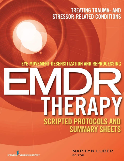 Eye Movement Desensitization and Reprocessing EMDR Therapy Scripted Protocols and Summary Sheets: Treating Trauma- and Stressor-Related Conditions