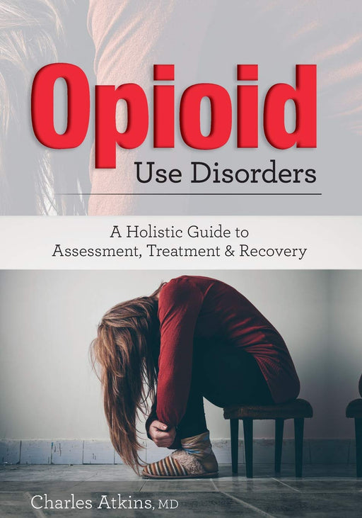 Opioid Use Disorder: A Holistic Guide to Assessment, Treatment, and Recovery