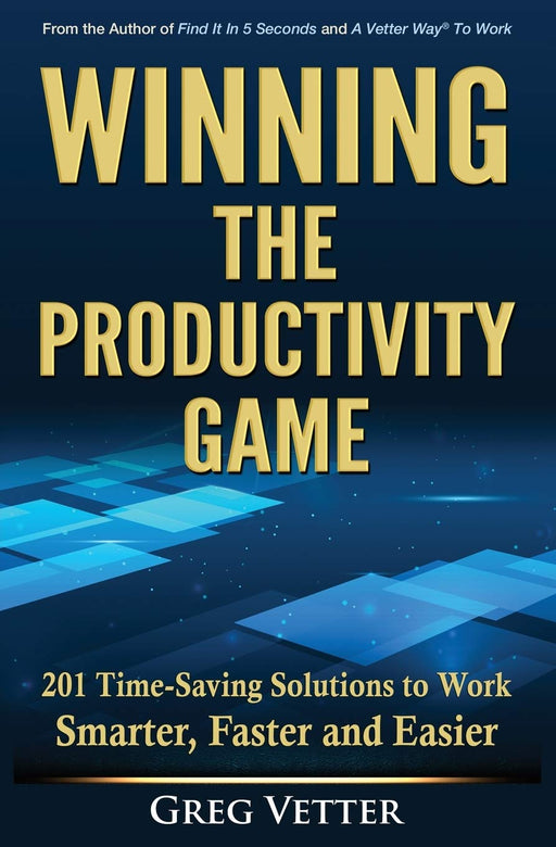 Winning The Productivity Game: 201 Time-Saving Solutions to Work Smarter, Faster and Easier