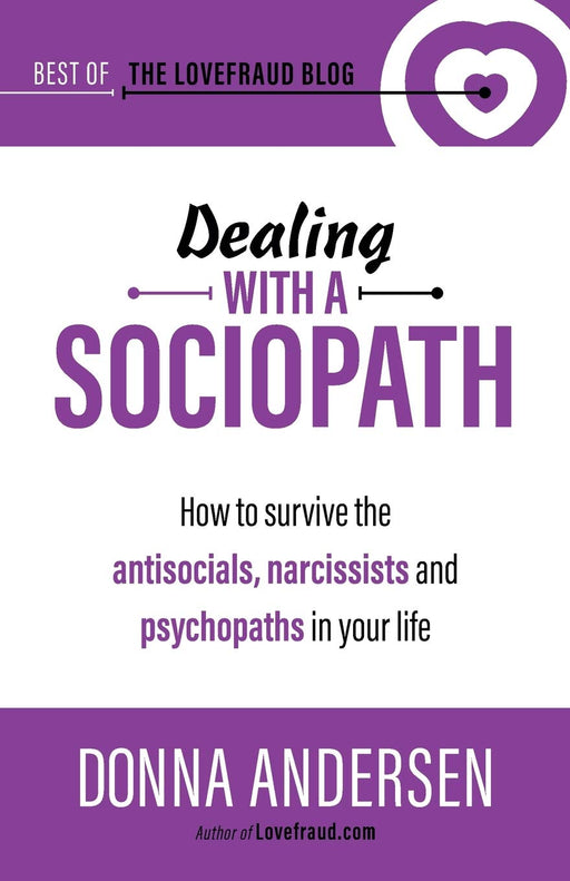 Dealing with a Sociopath: How to survive the antisocials, narcissists and psychopaths in your life (Best of the Lovefraud Blog)