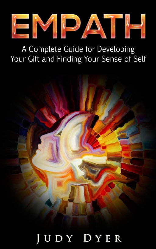 Empath: A Complete Guide for Developing Your Gift and Finding Your Sense of Self