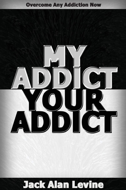 My Addict, Your Addict: Overcome Any Addiction Now