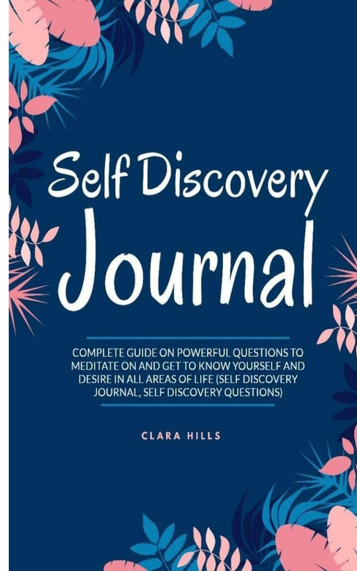 Self Discovery Journal: Complete Guide on Powerful Questions to Meditate on and Get to Know Yourself and Desire in All Areas of Life (Self Discovery Journal Self Discovery Questions)