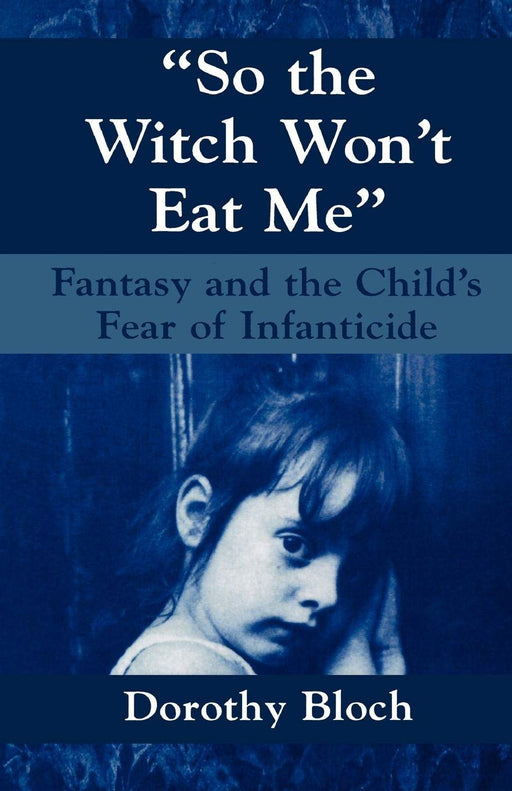 So the Witch Won't Eat Me: Fantasy and the Child's Fear of Infanticide (Master Work)