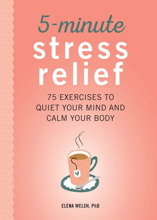 5-Minute Stress Relief: 75 Exercises to Quiet Your Mind and Calm Your Body