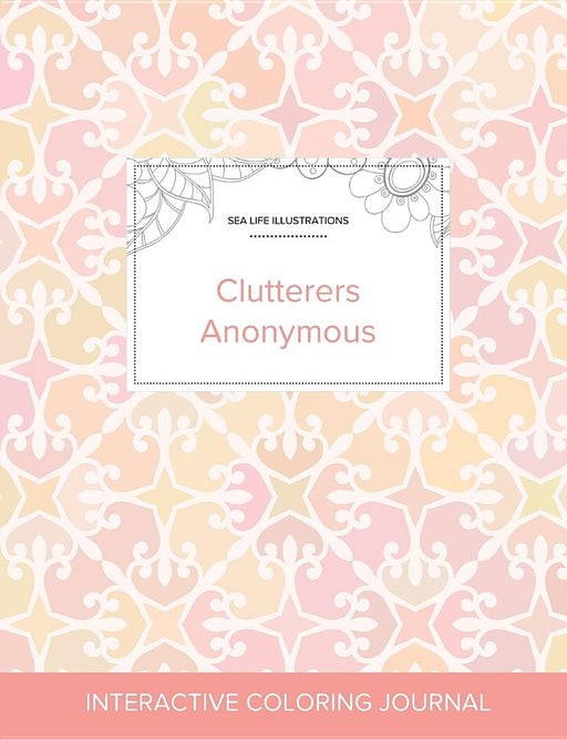 Adult Coloring Journal: Clutterers Anonymous (Sea Life Illustrations, Pastel Elegance)