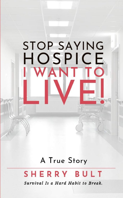 STOP Saying HOSPICE I WANT To LIVE !: Survival Is a Hard Habit to Break
