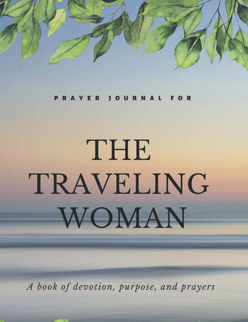Prayer Journal For The Traveling Woman:A book of devotion, purpose, and prayers