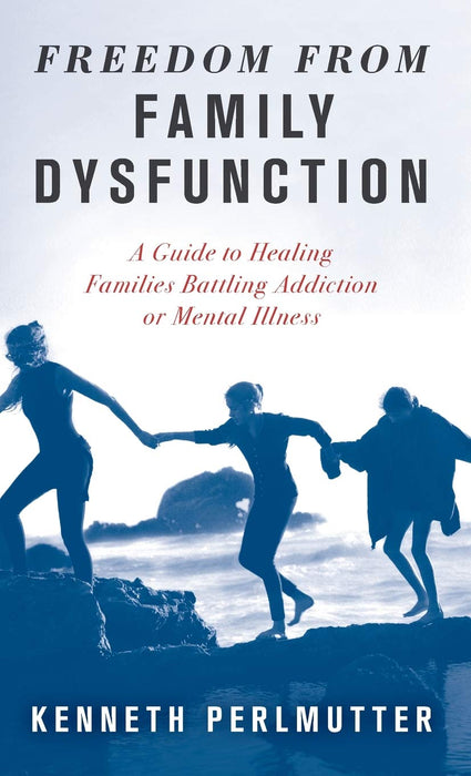 Freedom from Family Dysfunction: A Guide to Healing Families Battling Addiction or Mental Illness