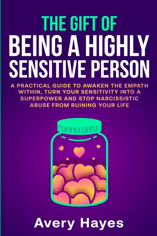 The Gift of being a Highly Sensitive Person: A practical guide to awaken the Empath within, turn your sensitivity into a superpower and stop narcissistic abuse from ruining your life