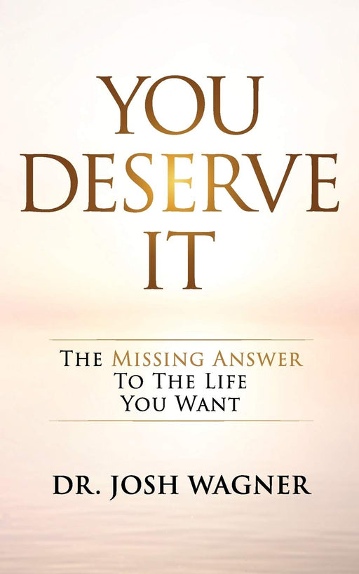 You Deserve It: The Missing Answer To The Life You Want