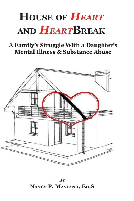 House of Heart and HeartBreak: A Family's Struggle With a Daughter's Mental Illness and Substance Abuse