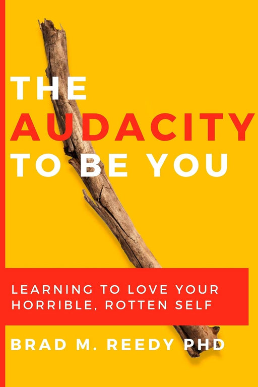 The Audacity to Be You: Learning to Love Your Horrible, Rotten Self