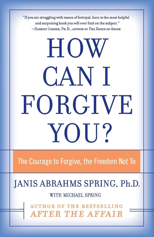 How Can I Forgive You?: The Courage to Forgive, the Freedom Not To