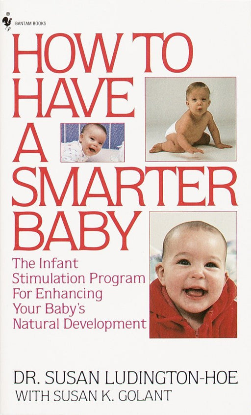 How to Have a Smarter Baby: The Infant Stimulation Program For Enhancing Your Baby's Natural Development