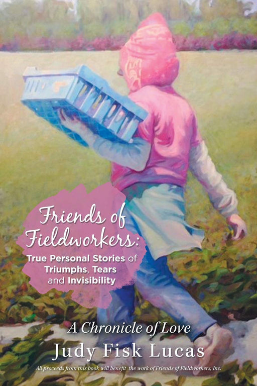 Friends of Fieldworkers: True Personal Stories of Triumphs, Tears and Invisibility: a Chronicle of Love
