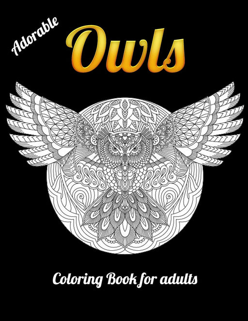 Adorable Owls Coloring Book for adults: An Adult Coloring Book with Cute Owl Portraits,Beautiful,Majestic Owl Designs for Stress Relief Relaxation with Mandala Patterns