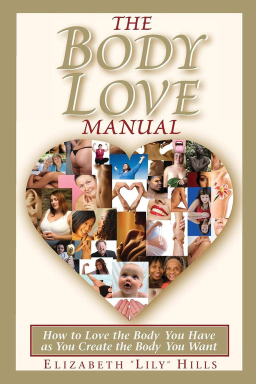 The Body Love Manual: How to Love the Body You Have As You Create the Body You Want