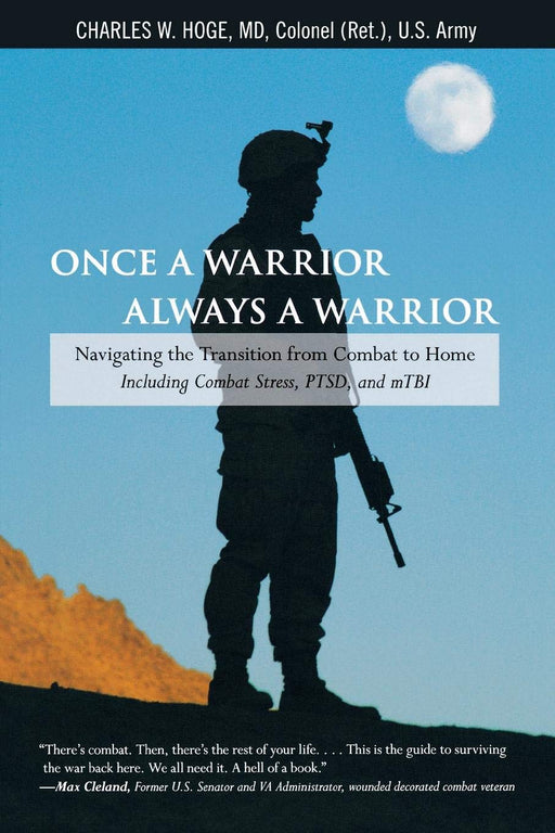Once a Warrior--Always a Warrior: Navigating The Transition From Combat To Home--Including Combat Stress, Ptsd, And Mtbi