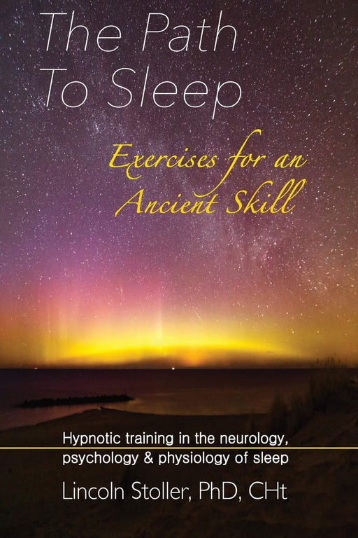 The Path To Sleep, Exercises for an Ancient Skill: Hypnotic Training in the Neurology, Psychology & Physiology of Sleep