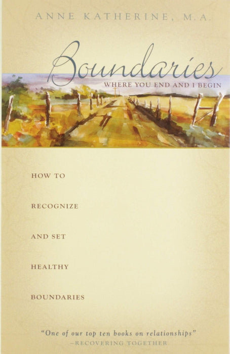 Boundaries: Where You End and I Begin - How to Recognize and Set Healthy Boundaries