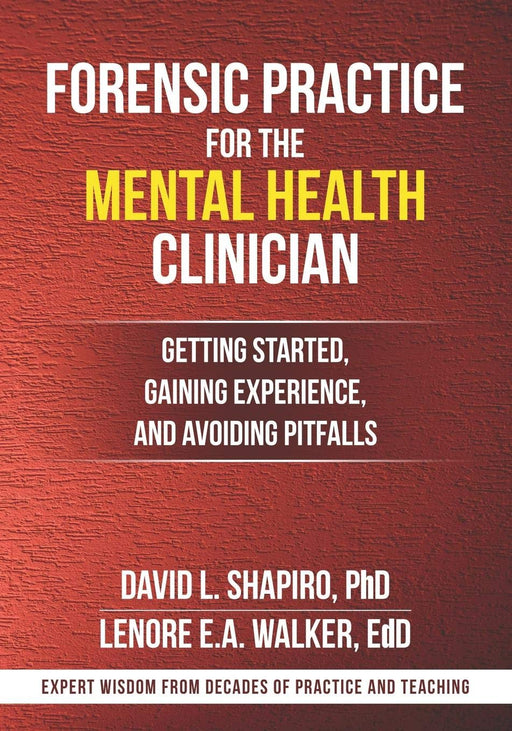 FORENSIC PRACTICE FOR THE MENTAL HEALTH CLINICIAN: Getting Started, Gaining Experience, and Avoiding Pitfalls