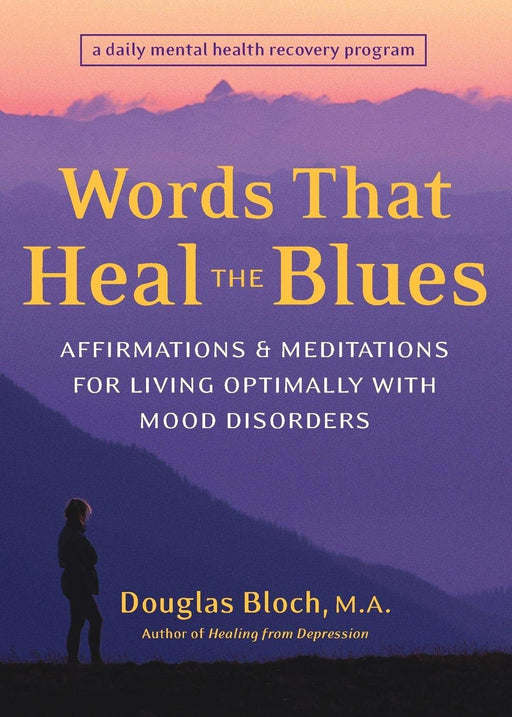 Words That Heal The Blues: Affirmations & Meditations For Living Optimally With Mood Disorders
