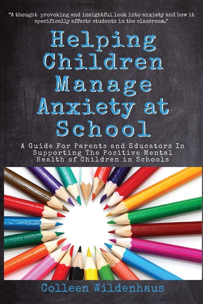 Helping Children Manage Anxiety at School: A Guide for Parents and Educators in Supporting the Positive Mental Health of Children in Schools