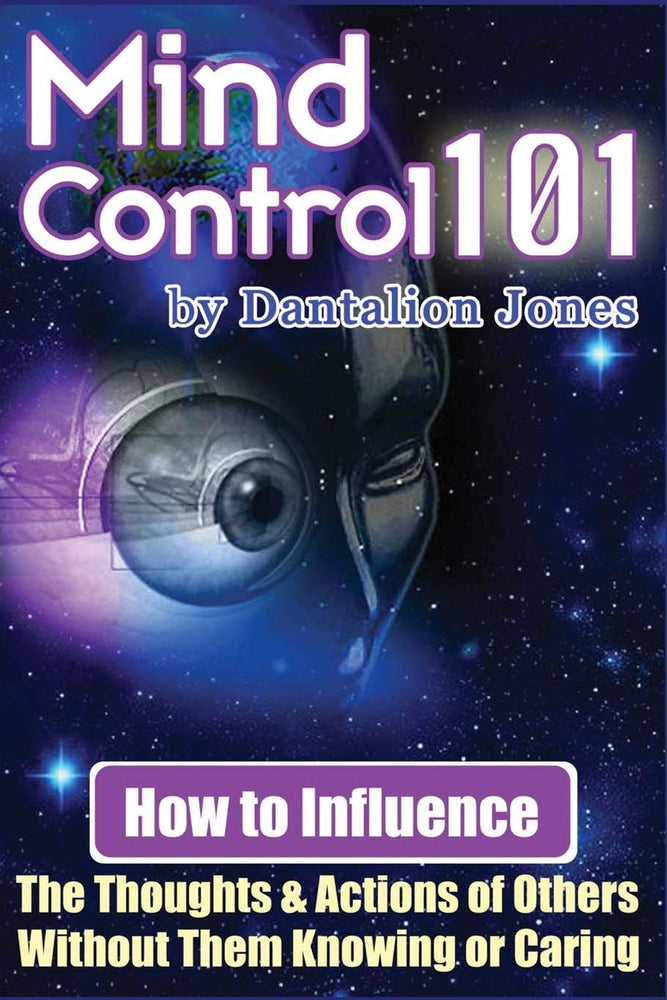 Mind Control 101: How To Influence The Thoughts And Actions Of Others Without Them Knowing Or Caring