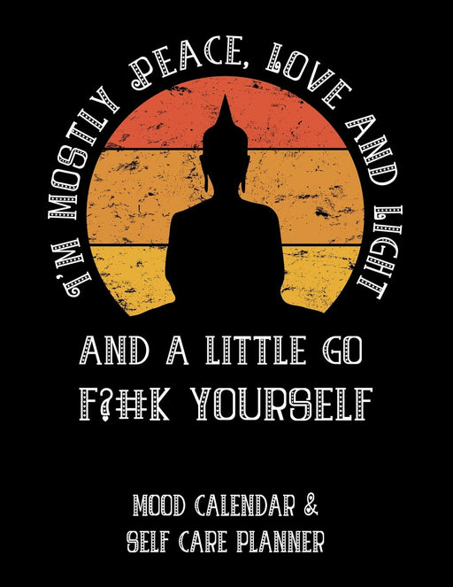 I'm Mostly Peace, Love And Light And A Little Go F?#k Yourself: Mood Calendar & Self Care Planner For Depression and Anger Management