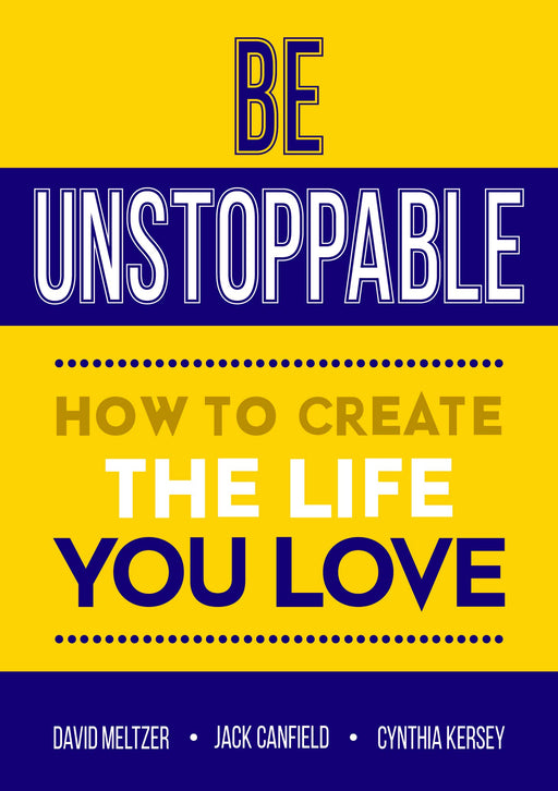 Be Unstoppable: How to Create the Life You Love