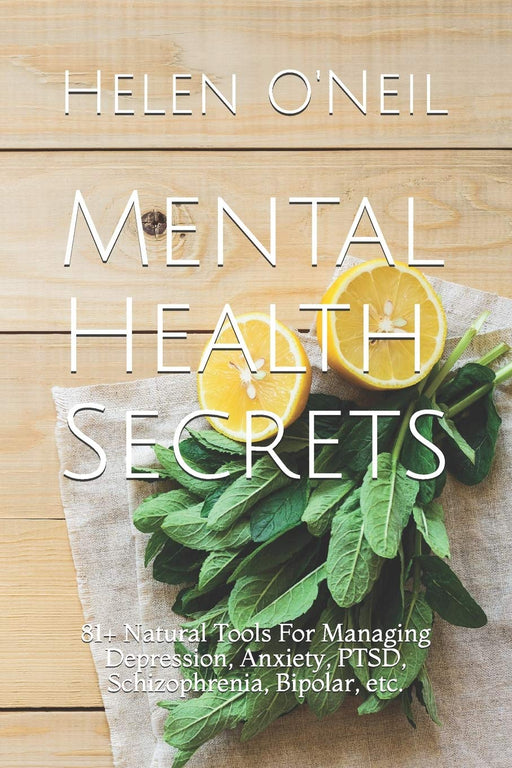Mental Health Secrets: 81+ Natural Tools For Managing Depression, Anxiety, PTSD, Schizophrenia, Bipolar, etc. (Mental Health Natural Cures)
