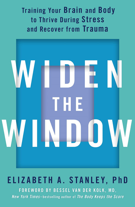 Widen the Window: Training your brain and body to thrive during stress and recover from trauma