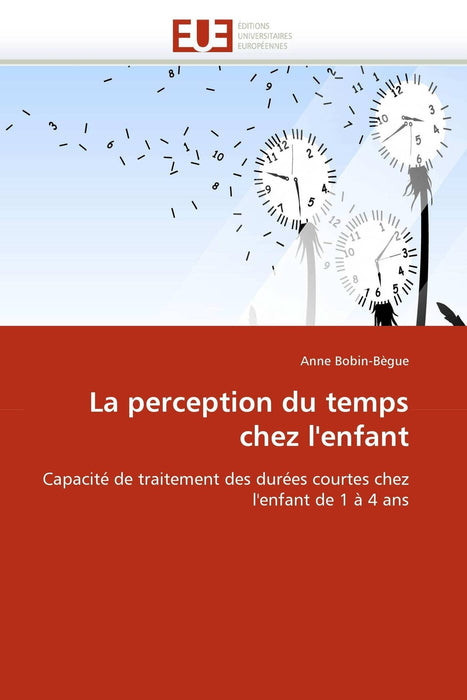 La perception du temps chez l'enfant: Capacité de traitement des durées courtes chez l'enfant de 1 à 4 ans (Omn.Univ.Europ.) (French Edition)