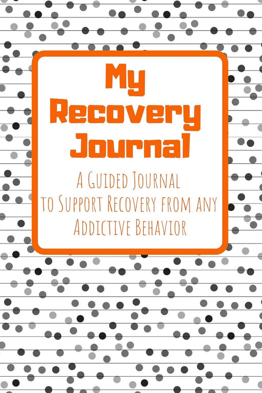 My Recovery Journal A Guided Journal to Support Recovery from any Addictive Behavior: Black and White version Orange text
