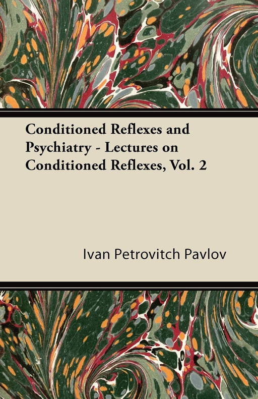 Conditioned Reflexes and Psychiatry - Lectures on Conditioned Reflexes, Vol. 2