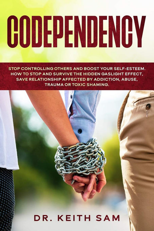 Codependency: Stop controlling others and boost your self-esteem. How to spot and survive the hidden gaslight effect, save relationships affected by addiction, abuse, trauma or toxic shaming.