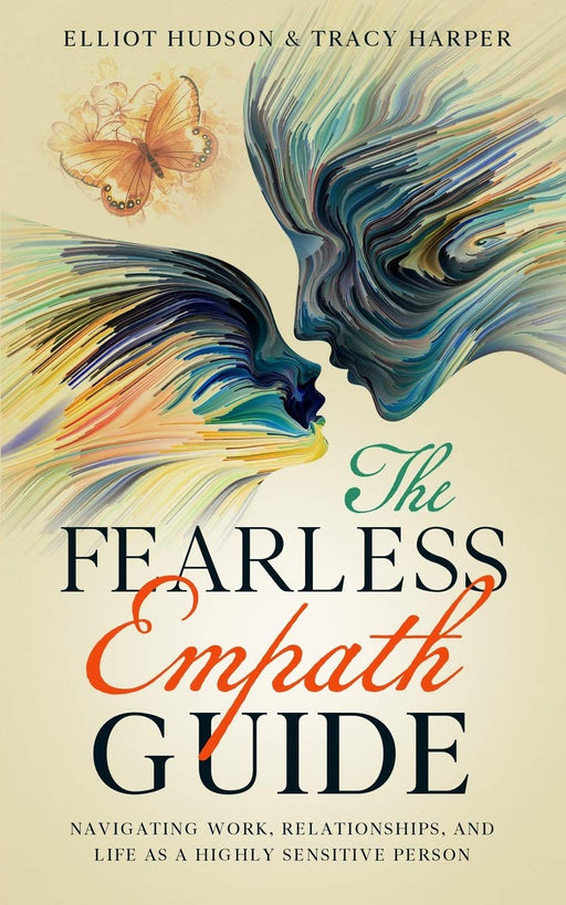 The Fearless Empath Guide: Navigating Work, Relationships, and Life as a Highly Sensitive Person