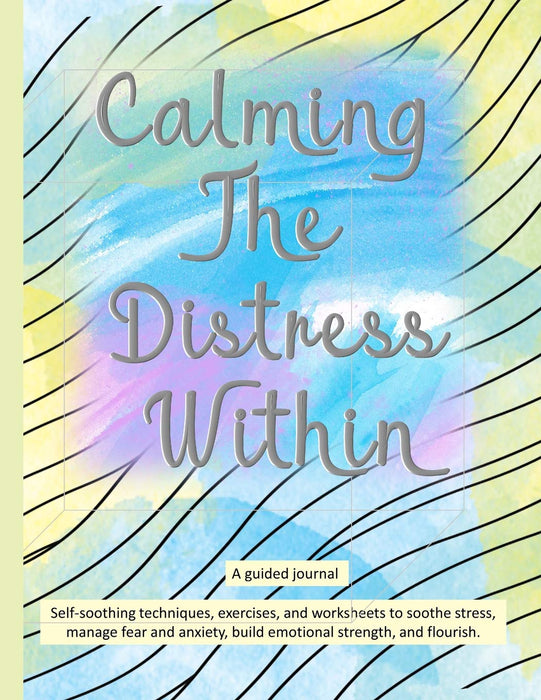 Calming The Distress Within   a guided journal: Self-soothing techniques, exercises, and worksheets to soothe stress, manage fear and anxiety, build ... watercolor wash with wavy lines (Self-Care)