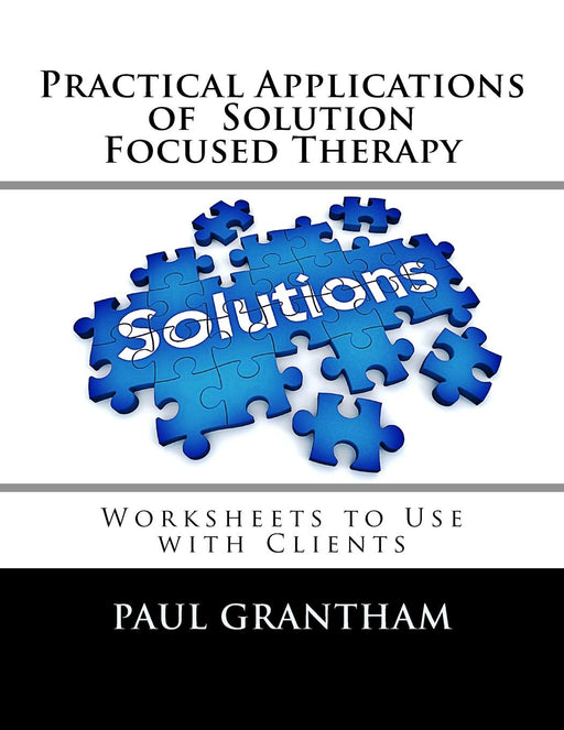 Practical Applications of  Solution Focused Therapy: Worksheets to Use with Clients